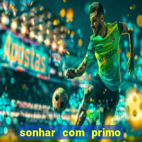 sonhar com primo jogo do bicho